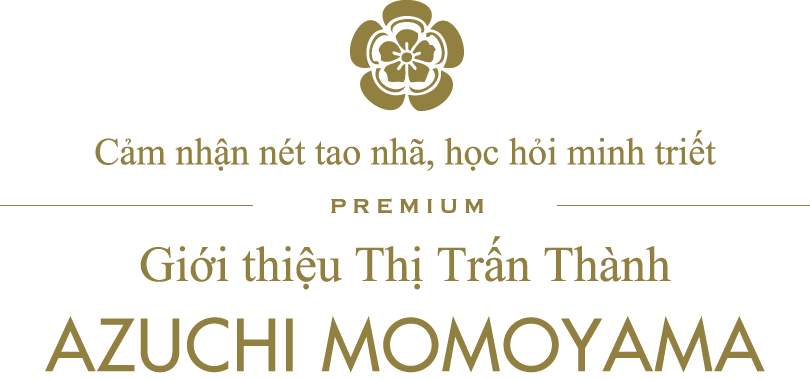 Cảm nhận nét tao nhã, học hỏi tính minh triết/PREMIUM/Giới thiệu THỊ TRẤN THÀNH AZUCHI MOMOYAMA