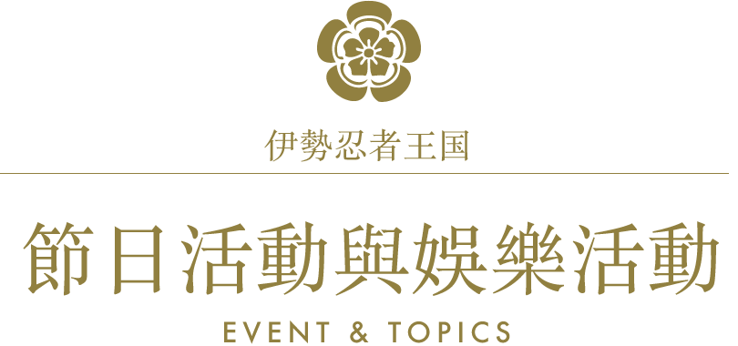 伊勢忍者王国/節日和活動/EVENT & TOPICS